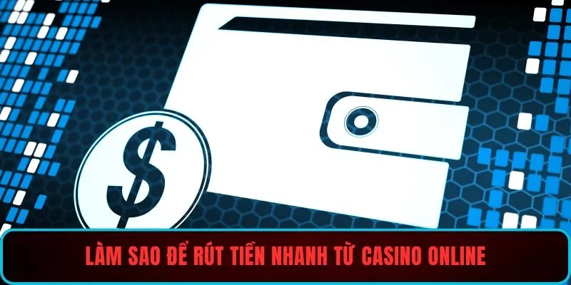 Làm sao để rút tiền nhanh từ casino online