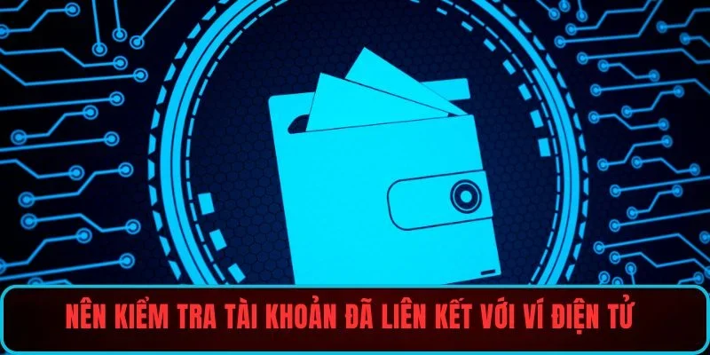 Nên kiểm tra tài khoản đã liên kết với ví điện tử
