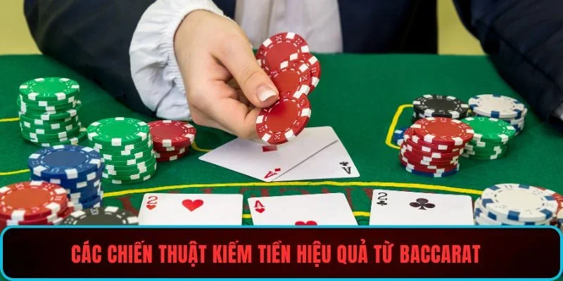 Các chiến thuật kiếm tiền hiệu quả từ Baccarat