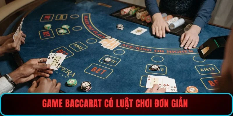 Game Baccarat có luật chơi đơn giản