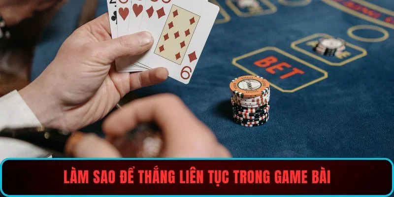 Làm sao để thắng liên tục trong game bài