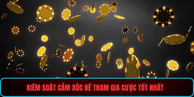 Kiểm soát cảm xúc để tham gia cược tốt nhất